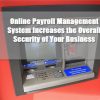 Online Payroll Management System Increases the Overall Security of Your Business